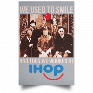 We Used To Smile And Then We Worked At International House Of Pancakes Posters 27