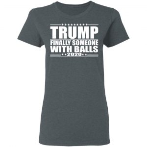 Donald Trump Finally Someone With Balls 2020 Shirt, Hoodie, Tank 19 Donald Trump Finally Someone With Balls 2020 Shirt, Hoodie, Tank 19