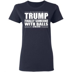 Donald Trump Finally Someone With Balls 2020 Shirt, Hoodie, Tank 20 Donald Trump Finally Someone With Balls 2020 Shirt, Hoodie, Tank 20