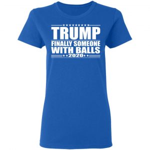 Donald Trump Finally Someone With Balls 2020 Shirt, Hoodie, Tank 21 Donald Trump Finally Someone With Balls 2020 Shirt, Hoodie, Tank 21