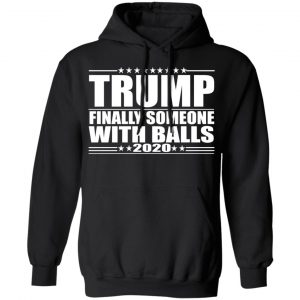 Donald Trump Finally Someone With Balls 2020 Shirt, Hoodie, Tank 22 Donald Trump Finally Someone With Balls 2020 Shirt, Hoodie, Tank 22