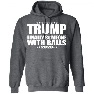Donald Trump Finally Someone With Balls 2020 Shirt, Hoodie, Tank 24 Donald Trump Finally Someone With Balls 2020 Shirt, Hoodie, Tank 24