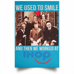 We Used To Smile And Then We Worked At International House Of Pancakes Posters 38