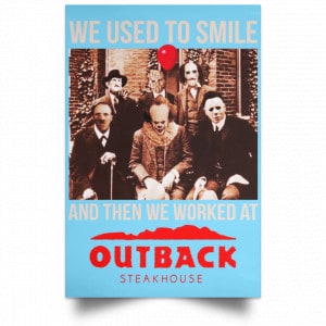 We Used To Smile And Then We Worked At Outback Steakhouse Posters 25
