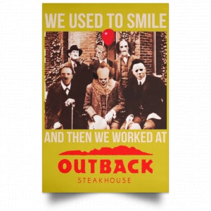 We Used To Smile And Then We Worked At Outback Steakhouse Posters 31