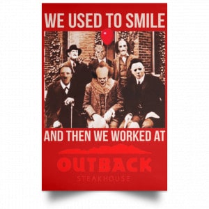 We Used To Smile And Then We Worked At Outback Steakhouse Posters 34