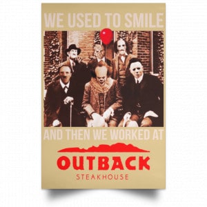 We Used To Smile And Then We Worked At Outback Steakhouse Posters 36