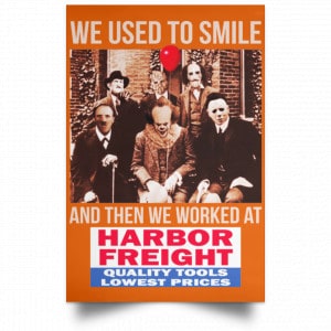 We Used To Smile And Then We Worked At Harbor Freight Tools Posters 24