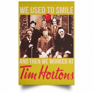 We Used To Smile And Then We Worked At Tim Hortons Posters 31