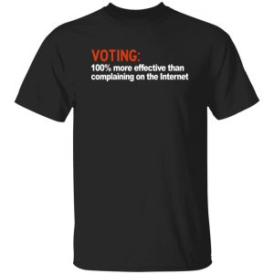 Voting 100% More Effective Than Complaining On The Internet Shirt, Hoodie, Tank New Designs