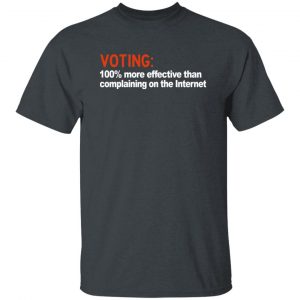 Voting 100% More Effective Than Complaining On The Internet Shirt, Hoodie, Tank New Designs 2