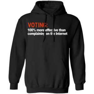 Voting 100% More Effective Than Complaining On The Internet Shirt, Hoodie, Tank 24