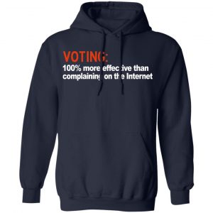 Voting 100% More Effective Than Complaining On The Internet Shirt, Hoodie, Tank 25