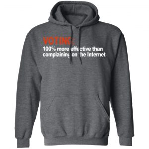 Voting 100% More Effective Than Complaining On The Internet Shirt, Hoodie, Tank 26