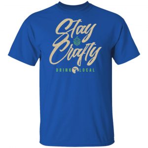 Stay Crafty Drink Local Shirt, Hoodie, Tank 18 Stay Crafty Drink Local Shirt, Hoodie, Tank 18