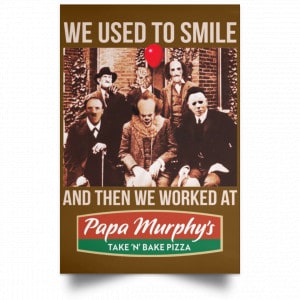We Used To Smile And Then We Worked At Papa Murphy's Posters 23