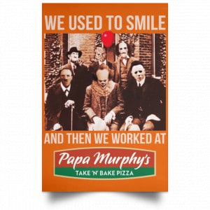 We Used To Smile And Then We Worked At Papa Murphy's Posters 24