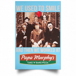 We Used To Smile And Then We Worked At Papa Murphy's Posters 25