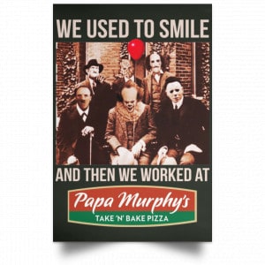 We Used To Smile And Then We Worked At Papa Murphy's Posters 26