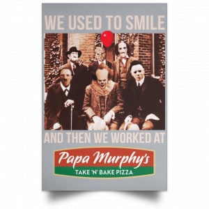 We Used To Smile And Then We Worked At Papa Murphy's Posters 27