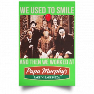We Used To Smile And Then We Worked At Papa Murphy's Posters 28