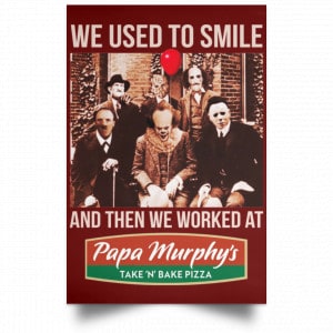 We Used To Smile And Then We Worked At Papa Murphy's Posters 29