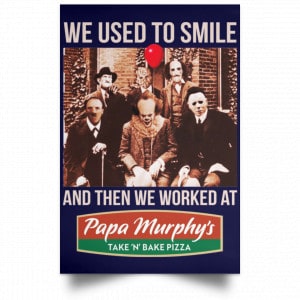 We Used To Smile And Then We Worked At Papa Murphy's Posters 30