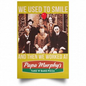 We Used To Smile And Then We Worked At Papa Murphy's Posters 31