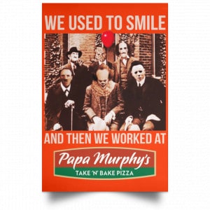 We Used To Smile And Then We Worked At Papa Murphy's Posters 32