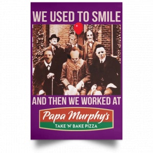 We Used To Smile And Then We Worked At Papa Murphy's Posters 33