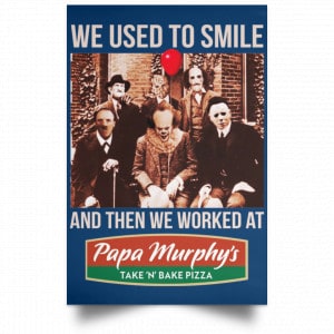 We Used To Smile And Then We Worked At Papa Murphy's Posters 35