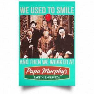We Used To Smile And Then We Worked At Papa Murphy's Posters 37