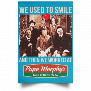 We Used To Smile And Then We Worked At Papa Murphy's Posters 38