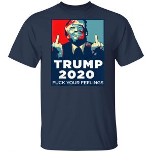 Donald Trumps 2020 Fuck Your Feelings Shirt, Hoodie, Tank 17