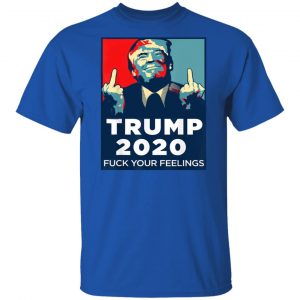 Donald Trumps 2020 Fuck Your Feelings Shirt, Hoodie, Tank 18