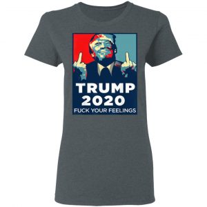Donald Trumps 2020 Fuck Your Feelings Shirt, Hoodie, Tank 20