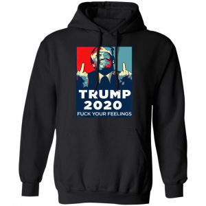 Donald Trumps 2020 Fuck Your Feelings Shirt, Hoodie, Tank 24