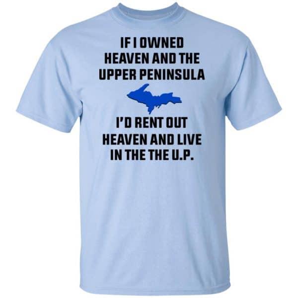 If I Owned Heaven And The Upper Peninsula I'd Rent Out Heaven And Live In The The UP Shirt, Hoodie, Tank 3
