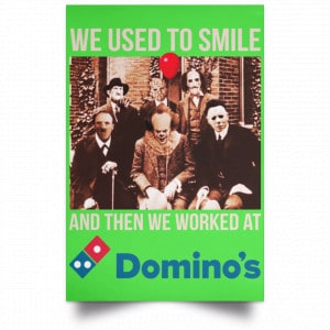 We Used To Smile And Then We Worked At Domino's Pizza Posters 28