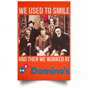We Used To Smile And Then We Worked At Domino's Pizza Posters 32