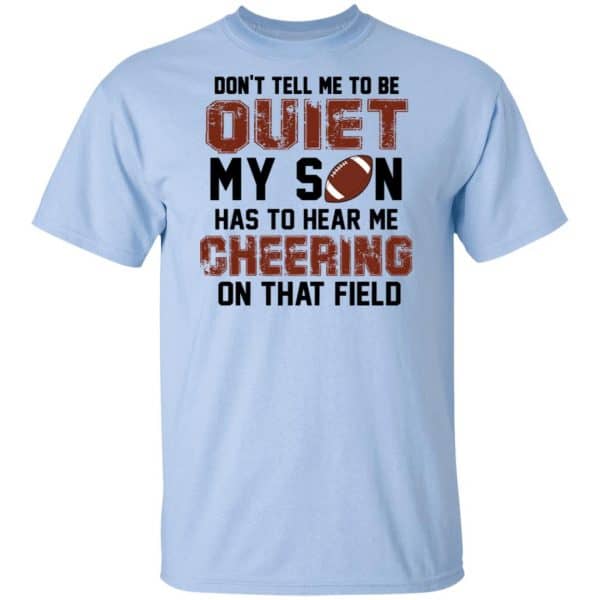 Don't Tell Me To Be Ouiet My Son Has To Hear Me Cheering On That Field Shirt, Hoodie, Tank 3