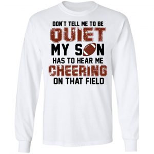 Don't Tell Me To Be Ouiet My Son Has To Hear Me Cheering On That Field Shirt, Hoodie, Tank 8