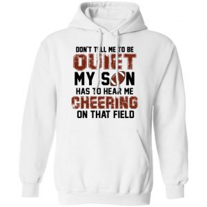 Don't Tell Me To Be Ouiet My Son Has To Hear Me Cheering On That Field Shirt, Hoodie, Tank 9