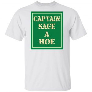 Captain Sage A Hoe Shirt, Hoodie, Tank New Designs 2