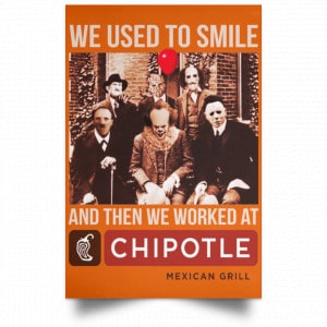 We Used To Smile And Then We Worked At Chipotle Mexican Grill Posters 24