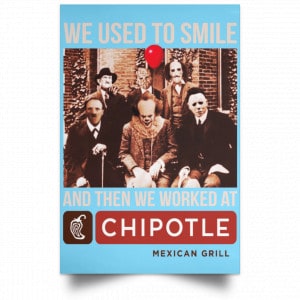 We Used To Smile And Then We Worked At Chipotle Mexican Grill Posters 25