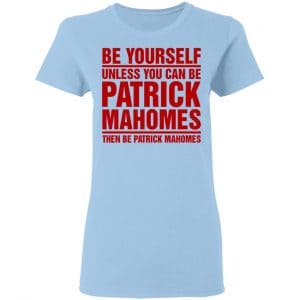 Be Yourself Unless You Can Be Patrick Mahomes Then Be Patrick Mahomes Shirt, Hoodie, Tank 9