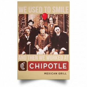 We Used To Smile And Then We Worked At Chipotle Mexican Grill Posters 36