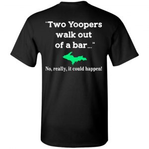 Two Yoopers Walk Out Of A Bar No Really It Could Happen Shirt, Hoodie, Tank Da Yoopers