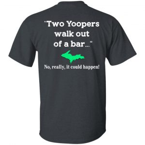 Two Yoopers Walk Out Of A Bar No Really It Could Happen Shirt, Hoodie, Tank Da Yoopers 2